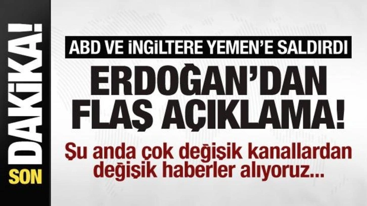 ABD ve İngiltere Yemen'e saldırdı! Cumhurbaşkanı Erdoğan'dan flaş açıklama!