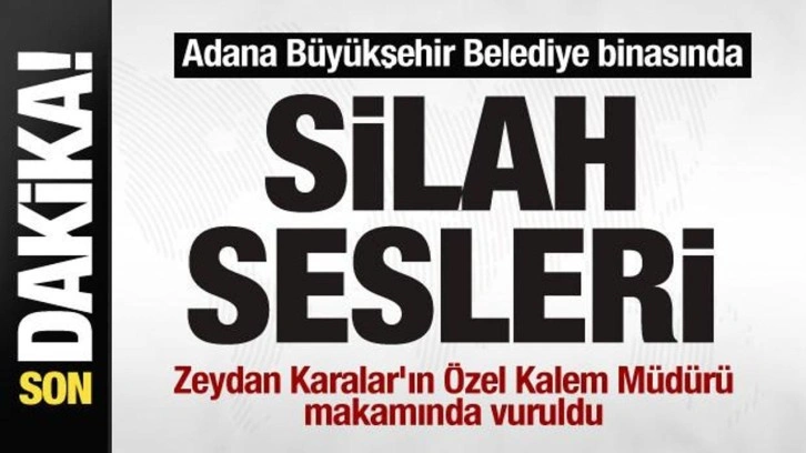 Adana'da belediye binasında silah sesleri! Karalar'ın Özel Kalem Müdürü makamında vuruldu