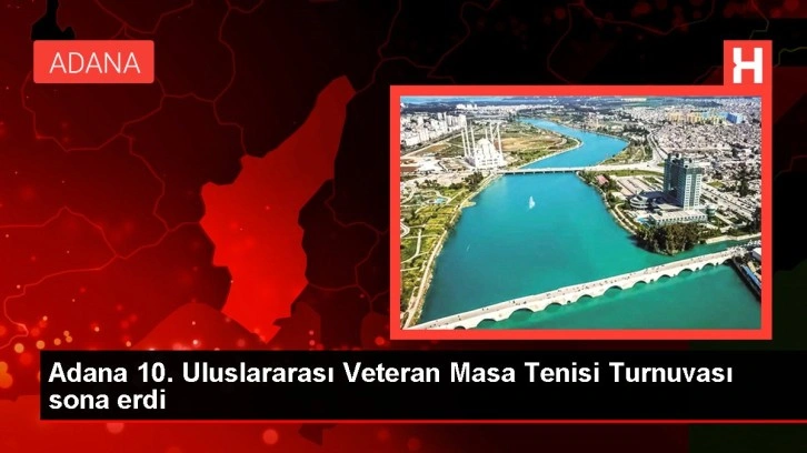 Adana'da Uluslararası Veteran Masa Tenisi Turnuvası Tamamlandı