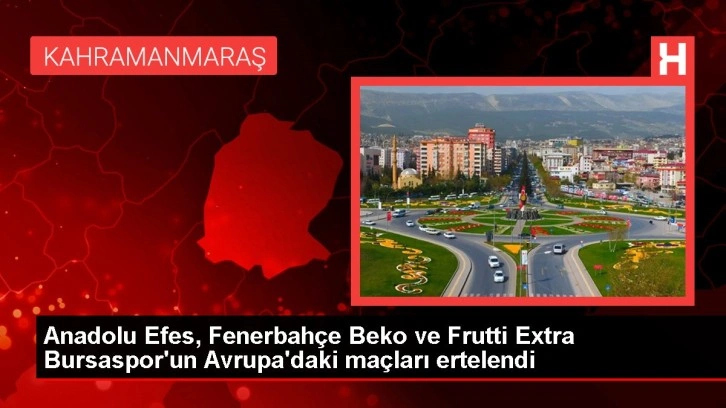 Anadolu Efes, Fenerbahçe Beko ve Frutti Extra Bursaspor'un Avrupa'daki maçları ertelendi