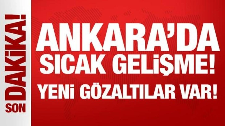 Ankara'da sıcak gelişme: 3 sivil ile bir komiser daha gözaltına alındı!