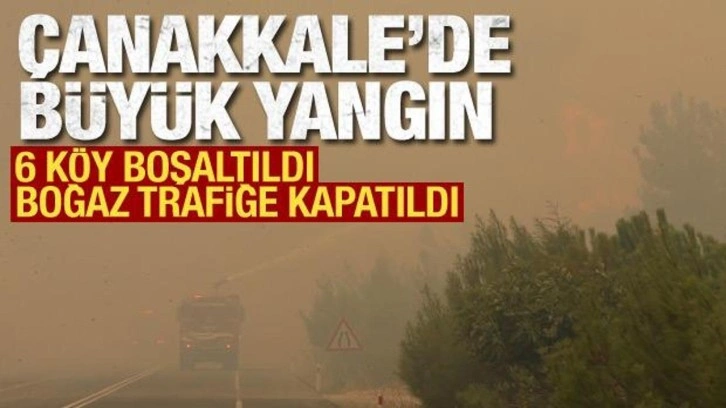 Çanakkale'de orman yangını! 6 köy boşaltıldı, Boğaz gemi trafiğine açıldı