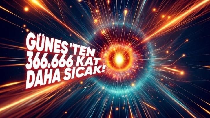 CERN'de Güneş'ten 366.666 Kat Fazla Sıcaklığa Nasıl Ulaşıldı