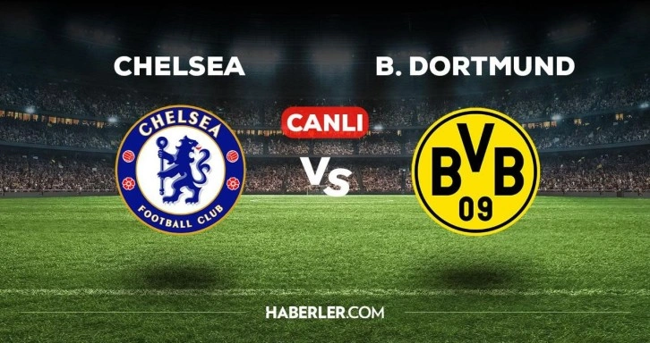 Chelsea Dortmund maçı CANLI izle! Chelsea Dortmund maçı canlı yayın izle! Chelsea Dortmund nereden,