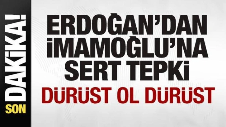 Cumhurbaşkanı Erdoğan'dan İmamoğlu'na sert tepki: Dürüst ol dürüst...