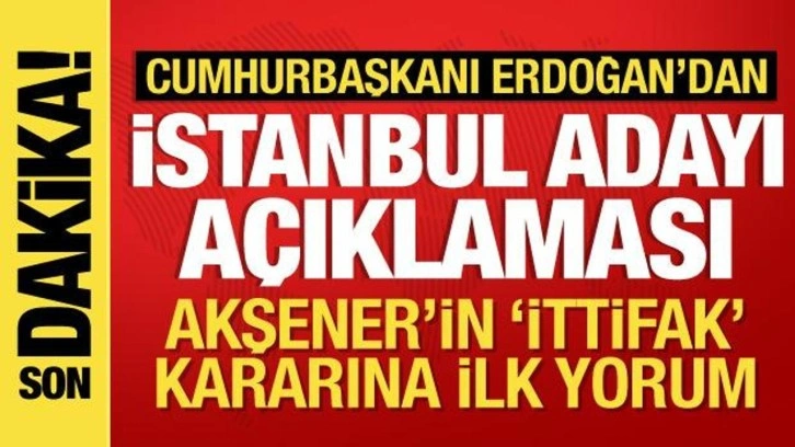 Cumhurbaşkanı Erdoğan'dan İstanbul adayı ve 