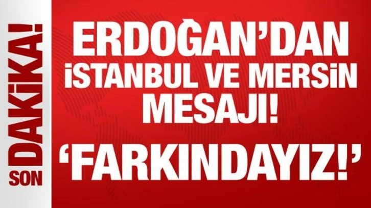 Cumhurbaşkanı Erdoğan'dan İstanbul ve Mersin mesajı: Kirli ittifakın farkındayız