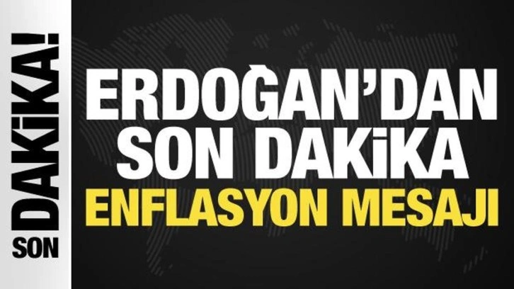 Cumhurbaşkanı Erdoğan'dan son dakika enflasyon mesajı!