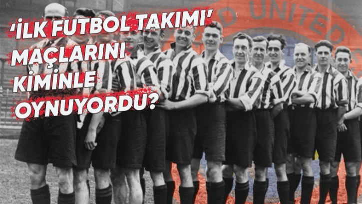 Dünyanın ve Türkiye’nin İlk Kurulan Futbol Takımı