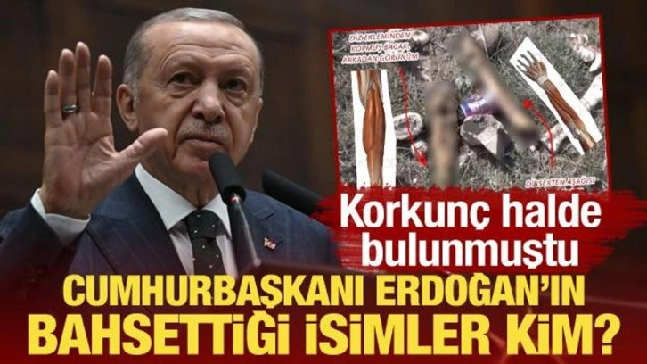 Erdoğan bahsettiği isimler kim? Korkunç halde bulunmuştu