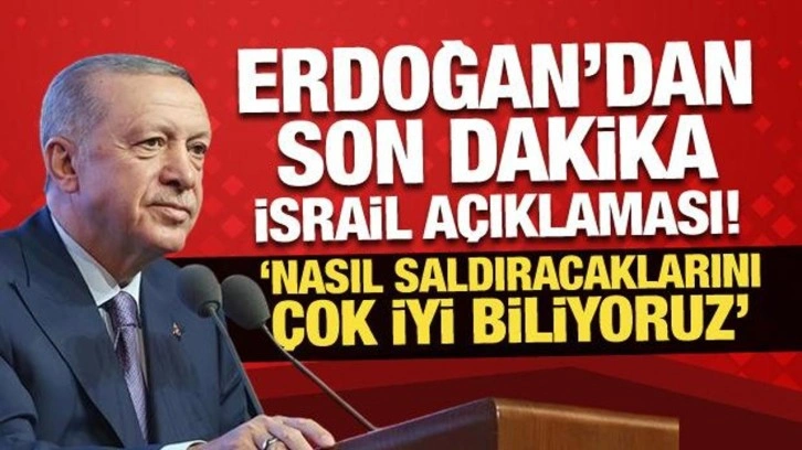 Erdoğan'dan son dakika İsrail açıklaması! Nasıl saldıracaklarını çok iyi biliyoruz!