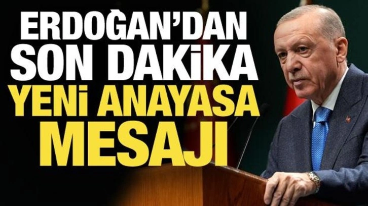 Erdoğan'dan son dakika yeni anayasa mesajı