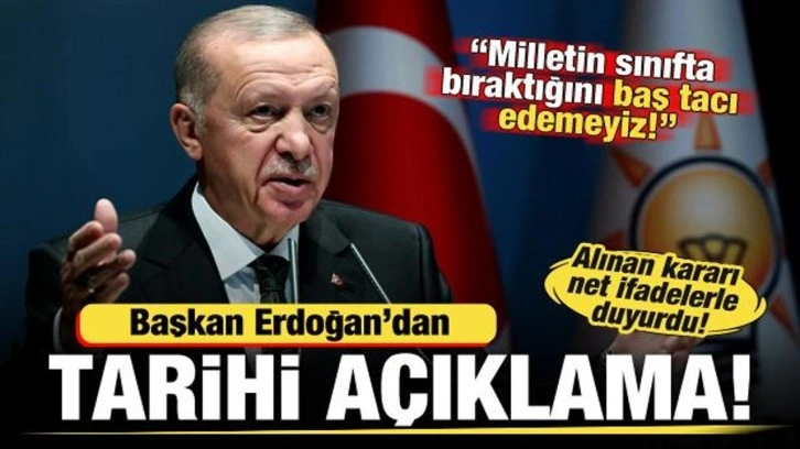 Erdoğan'dan tarihi açıklamalar: Milletin sınıfta bıraktığını biz de baş tacı edemeyiz!