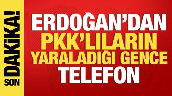 Erdoğan'dan PKK'lıların yaraladığı gence geçmiş olsun telefonu