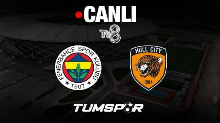Fenerbahçe Hull City maçı canlı izle | TV8 internet yayını