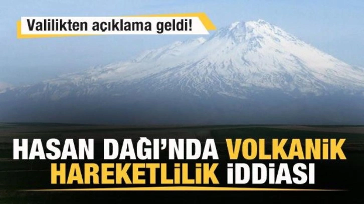 Hasan Dağı'nda volkanik hareketlilik iddiası! Valilikten açıklama!
