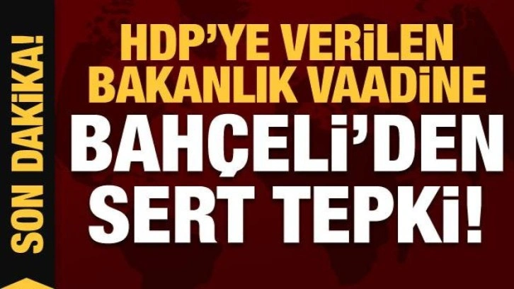 HDP'ye verilen bakanlık vaadine Bahçeli'den çok sert tepki