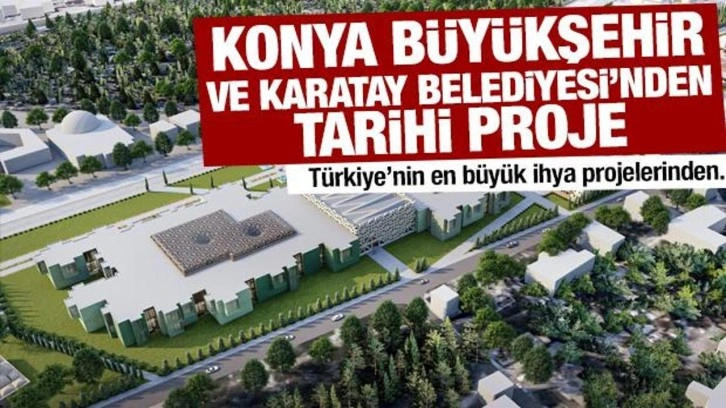 Konya Büyükşehir ve Karatay Belediyesi’nden tarihi proje