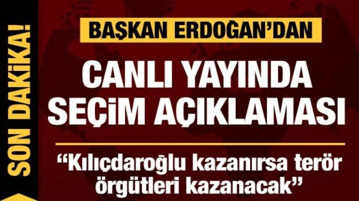 Son dakika: Cumhurbaşkanı Erdoğan: Kılıçdaroğlu kazanırsa terör örgütleri kazanacak