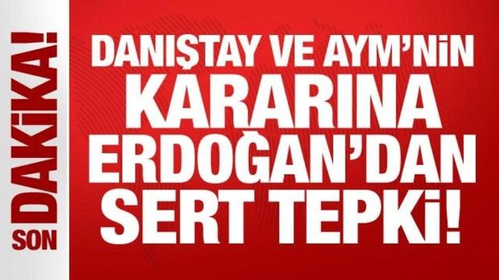 Son Dakika: Danıştay ve AYM'nin kararına Erdoğan'dan sert tepki!