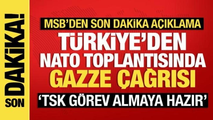 Son dakika haberi: Türkiye'den NATO'da Gazze çağrısı, TSK'dan 