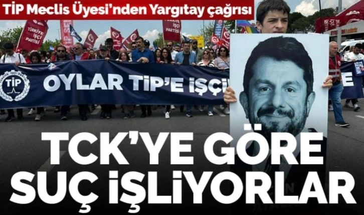 TİP'li Meclis Üyesinden Yargıtay'a çağrı: 'Hakimler ve savcılar TCK'ya göre suç