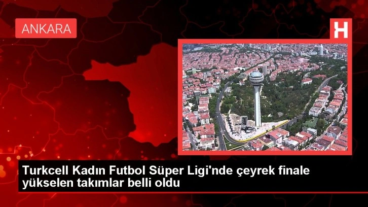 Turkcell Kadın Futbol Süper Ligi'nde çeyrek finale yükselen takımlar belli oldu