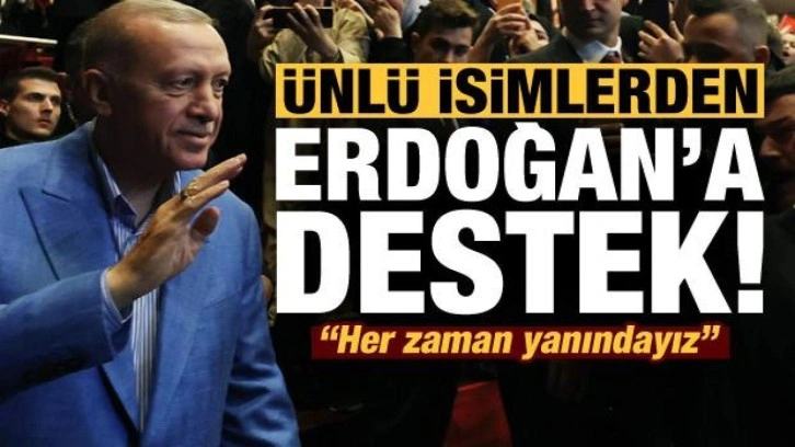 Ünlü isimlerden Cumhurbaşkanı Erdoğan'a destek!