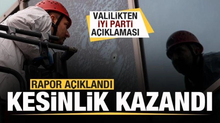 Valilikten İYİ Parti açıklaması! Balistik raporla kesinlik kazandı