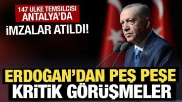 147 ülke temsilcisi Antalya'da: Erdoğan'dan peş peşe kritik görüşmeler!