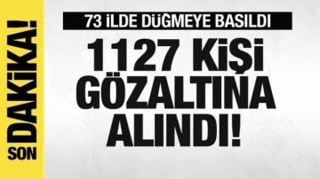 73 ilde operasyon! 1127 kişi gözaltına alındı!