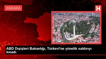 ABD Dışişleri Bakanlığı, Türkevi'ne yönelik saldırıyı kınadı