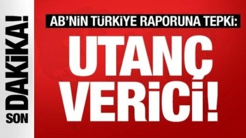AB'nin Türkiye raporuna sert tepki: Utanç verici