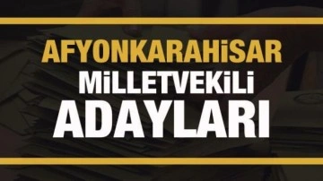 Afyonkarahisar milletvekili adayları! PARTİ PARTİ TAM LİSTE