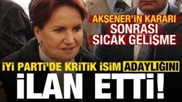Akşener'in kararı sonrası sıcak gelişme! İYİ Parti'de kritik isim adaylığını duyurdu...