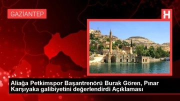Aliağa Petkimspor Başantrenörü Burak Gören, Pınar Karşıyaka galibiyetini değerlendirdi Açıklaması