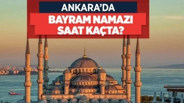 Ankara bayram namazı saati kaçta kılınacak Diyanet namaz saatleri