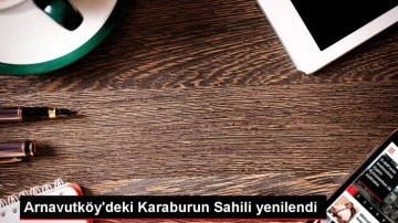 Arnavutköy Belediyesi Karaburun Sahili'ni yeniledi