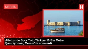 Atletizmde Spor Toto Türkiye 10 Bin Metre Şampiyonası, Mersin'de sona erdi