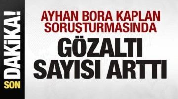 Ayhan Bora Kaplan soruşturmasında gözaltı sayısı arttı