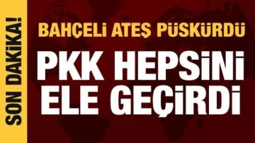 Bahçeli: PKK hepsini ele geçirdi