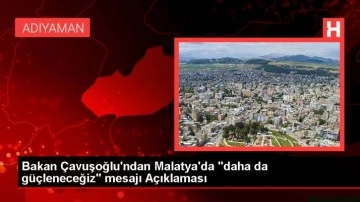 Bakan Çavuşoğlu'ndan Malatya'da "daha da güçleneceğiz" mesajı Açıklaması