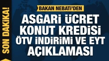 Bakan Nebati'den asgari ücret, EYT, konut kredisi ve ÖTV indirimi açıklaması