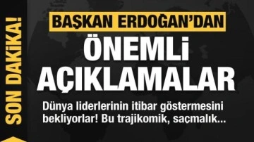 Cumhurbaşkanı Erdoğan: Dünya liderlerinin itibar göstermesini bekliyorlar! Bu saçmalık...