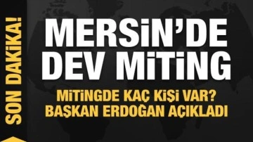 Cumhurbaşkanı Erdoğan Mersin'de! Mitinge katılan kişi sayısını açıkladı