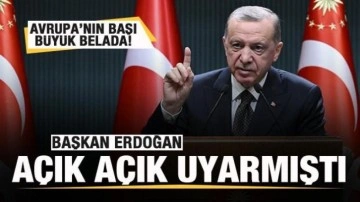 Cumhurbaşkanı Erdoğan uyarmıştı! Avrupa'nın başı büyük belada!
