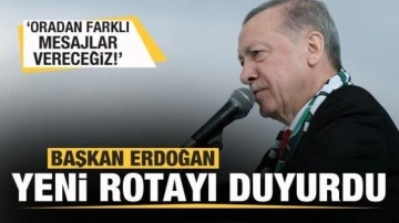 Cumhurbaşkanı Erdoğan yeni rotayı açıkladı: Oradan farklı mesajlar vereceğiz