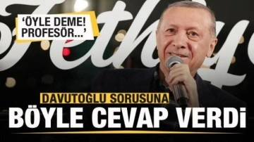Cumhurbaşkanı Erdoğan'dan Davutoğlu sorusuna olay cevap: Öyle deme! Profesör....
