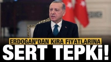 Cumhurbaşkanı Erdoğan'dan kira fiyatlarına sert tepki!