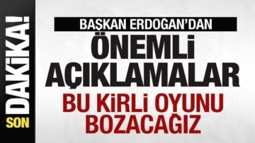 Cumhurbaşkanı Erdoğan'dan net mesaj: Bu kirli oyunu bozacağız